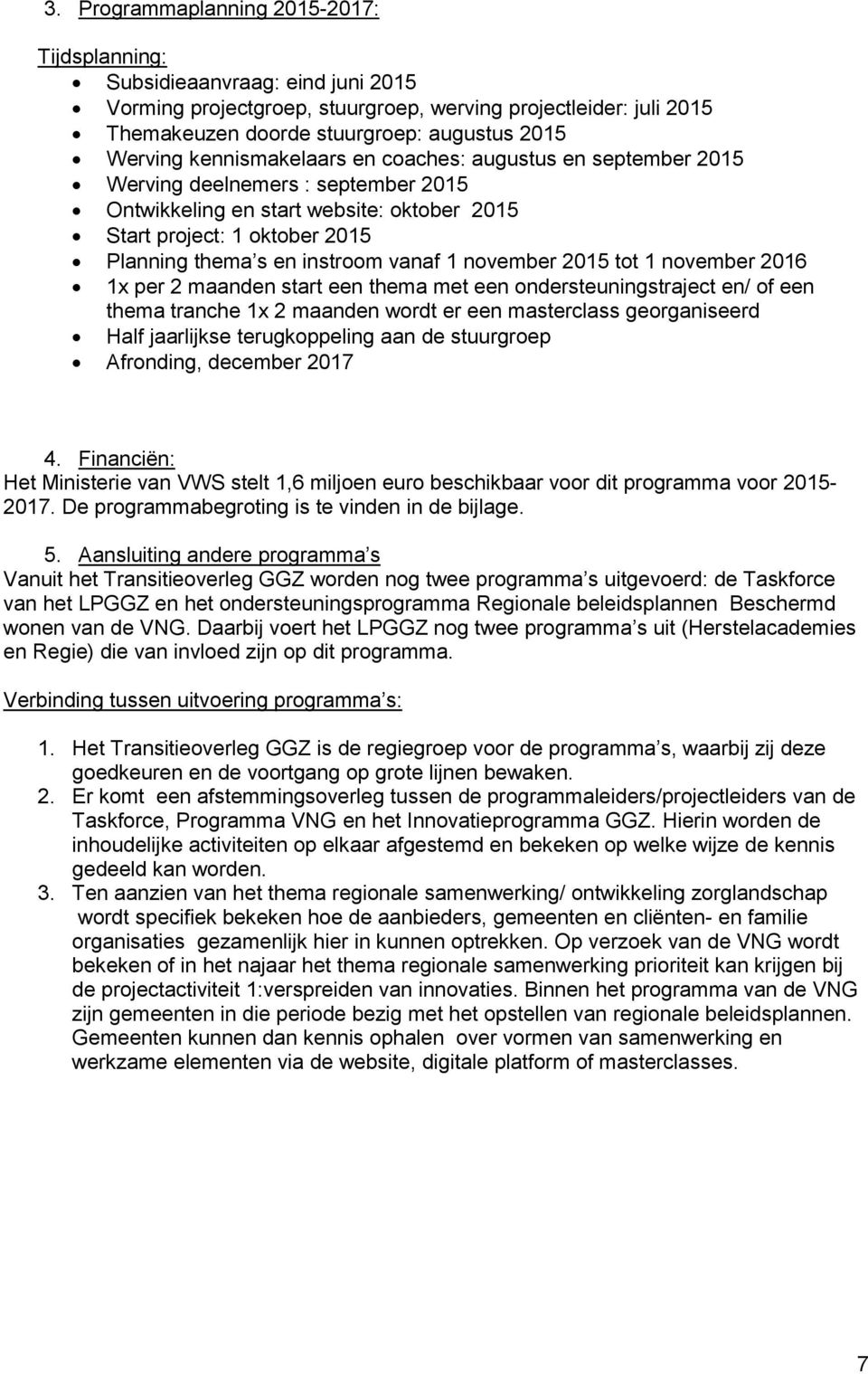 1 november 2015 tot 1 november 2016 1x per 2 maanden start een thema met een ondersteuningstraject en/ of een thema tranche 1x 2 maanden wordt er een masterclass georganiseerd Half jaarlijkse