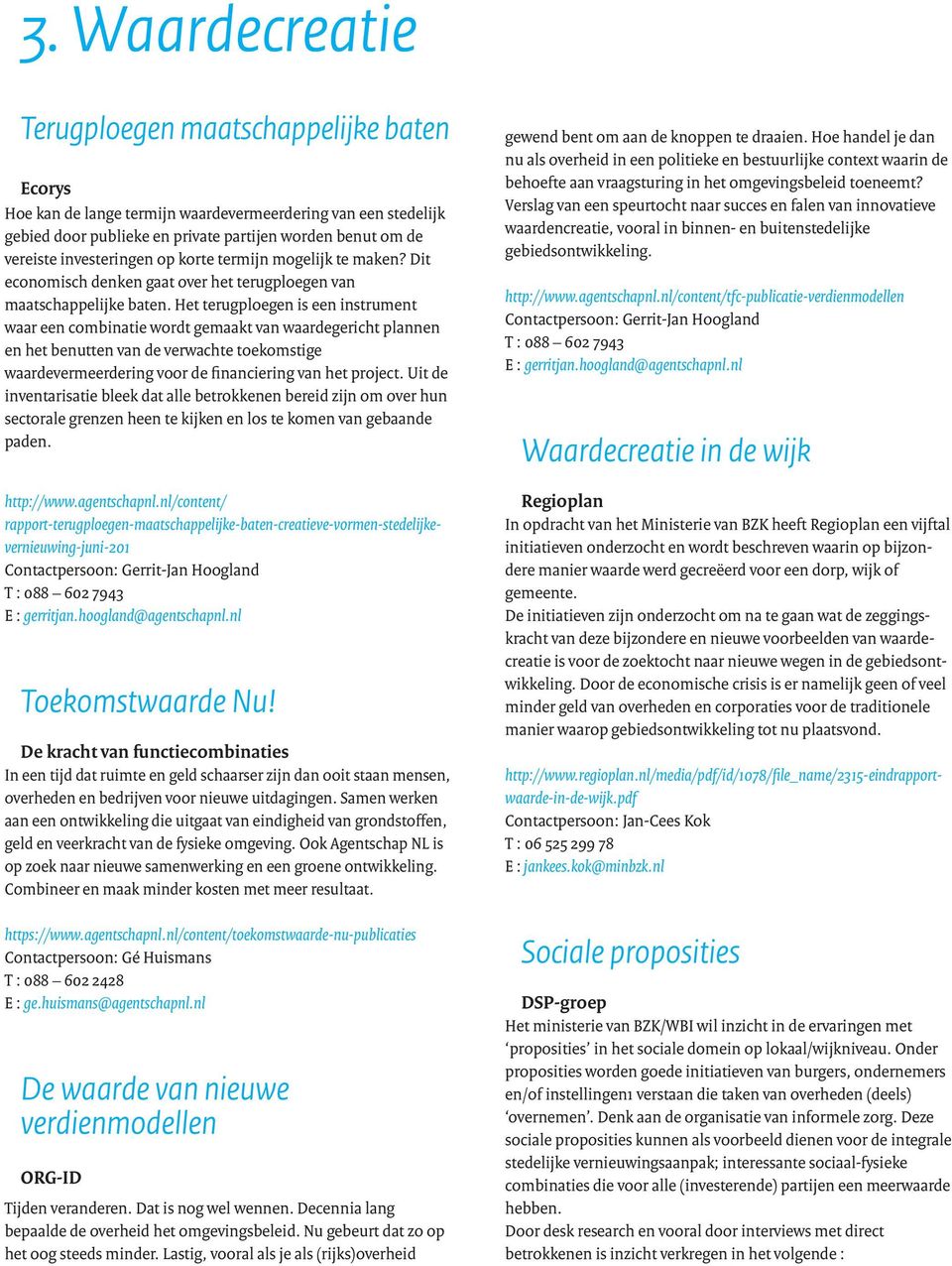 Het terugploegen is een instrument waar een combinatie wordt gemaakt van waardegericht plannen en het benutten van de verwachte toekomstige waardevermeerdering voor de financiering van het project.