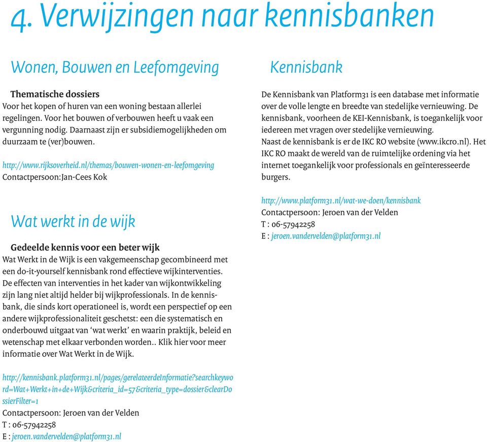 nl/themas/bouwen-wonen-en-leefomgeving Contactpersoon:Jan-Cees Kok Wat werkt in de wijk Gedeelde kennis voor een beter wijk Wat Werkt in de Wijk is een vakgemeenschap gecombineerd met een