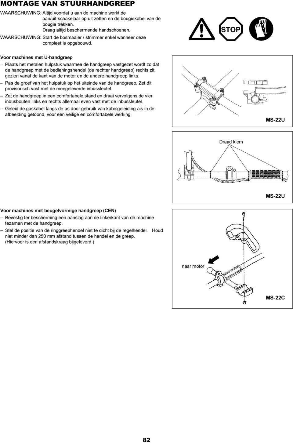 Voor machines met U-handgreep Plaats het metalen hulpstuk waarmee de handgreep vastgezet wordt zo dat de handgreep met de bedieningshendel (de rechter handgreep) rechts zit, gezien vanaf de kant van