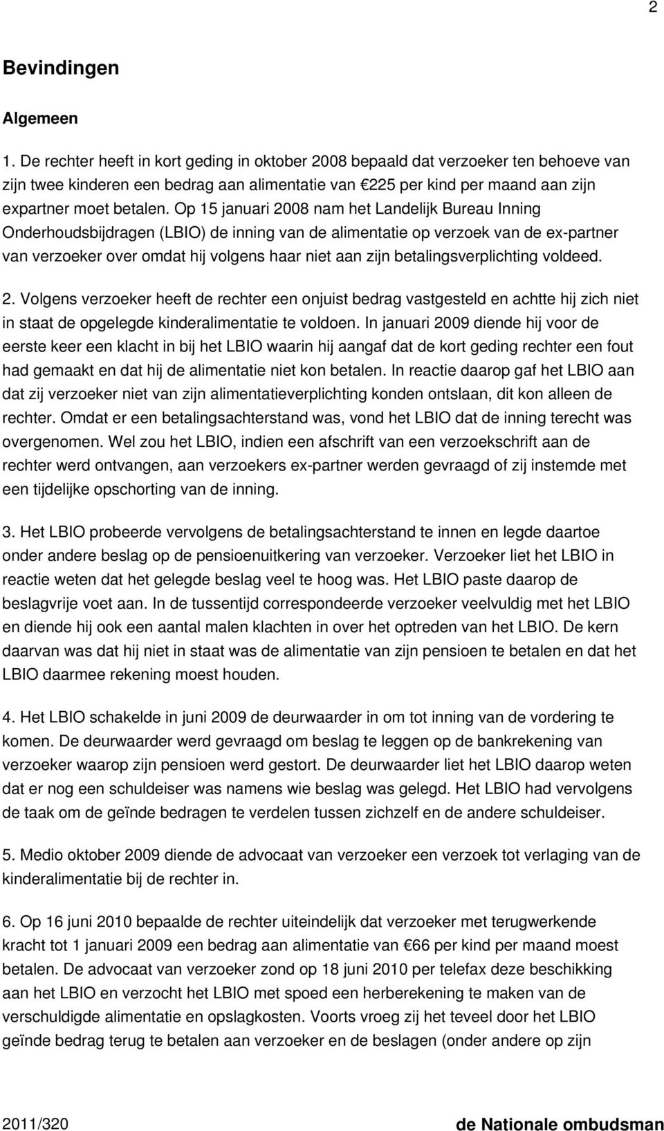 Op 15 januari 2008 nam het Landelijk Bureau Inning Onderhoudsbijdragen (LBIO) de inning van de alimentatie op verzoek van de ex-partner van verzoeker over omdat hij volgens haar niet aan zijn