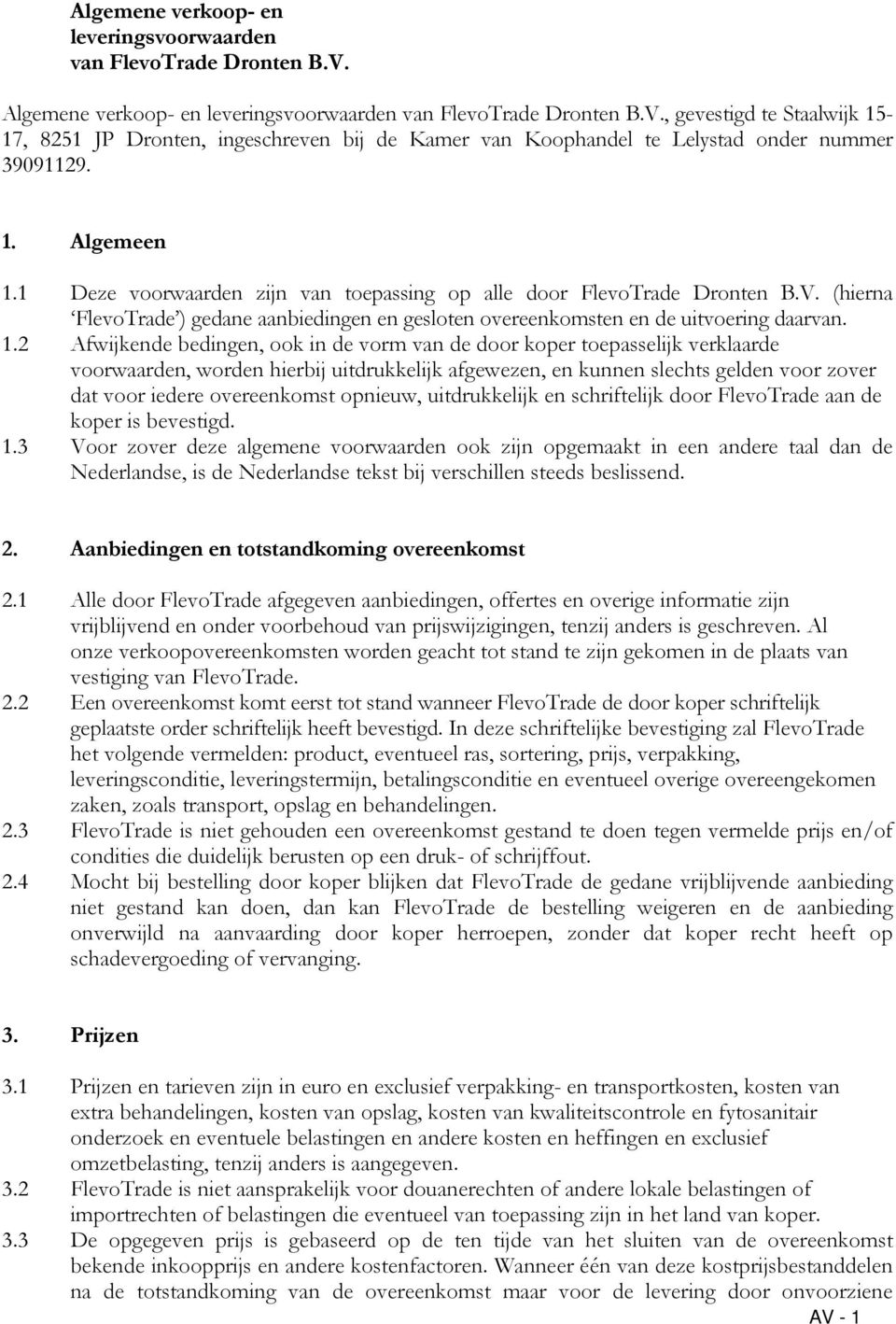 1 Deze voorwaarden zijn van toepassing op alle door FlevoTrade Dronten B.V. (hierna FlevoTrade ) gedane aanbiedingen en gesloten overeenkomsten en de uitvoering daarvan. 1.