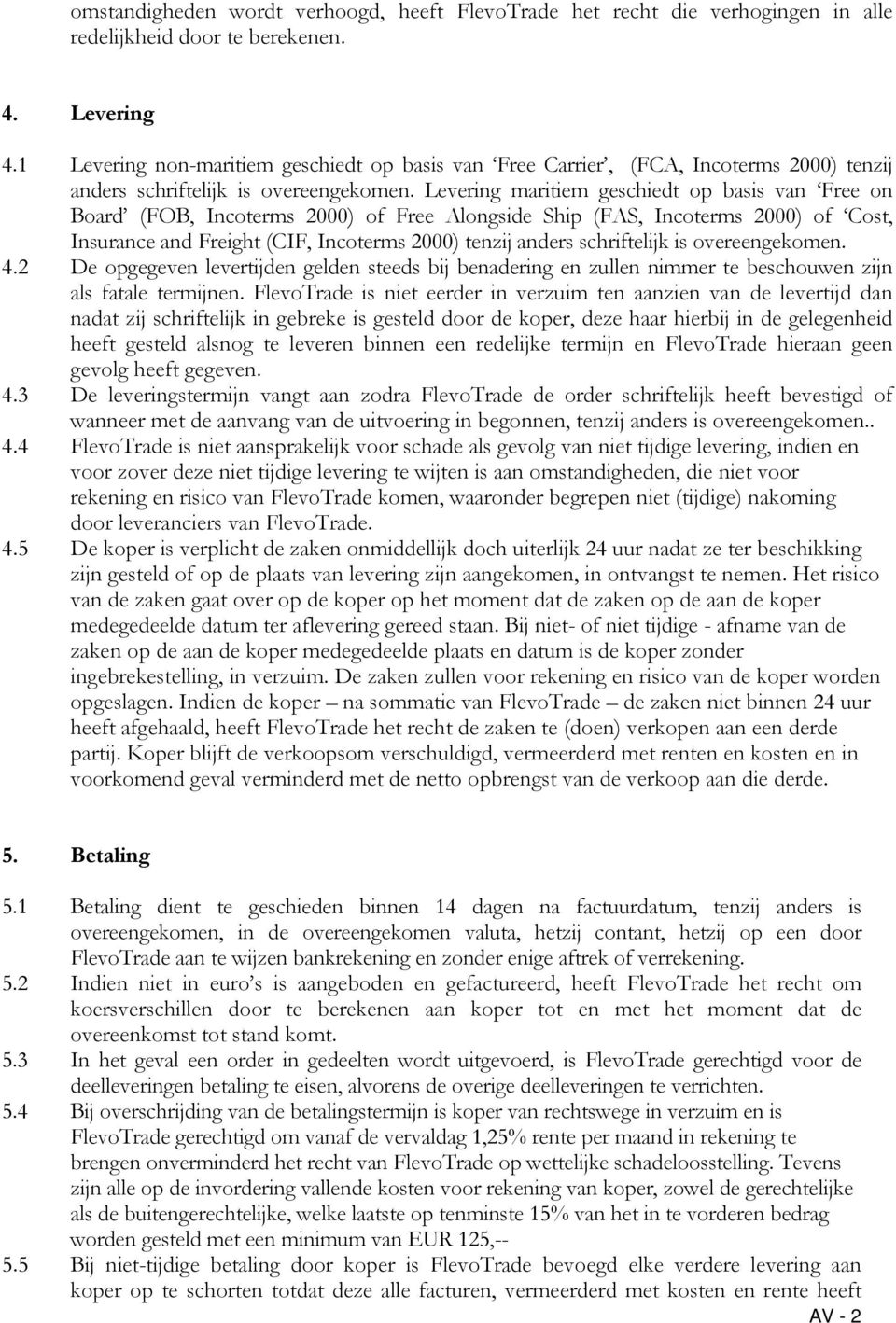 Levering maritiem geschiedt op basis van Free on Board (FOB, Incoterms 2000) of Free Alongside Ship (FAS, Incoterms 2000) of Cost, Insurance and Freight (CIF, Incoterms 2000) tenzij anders