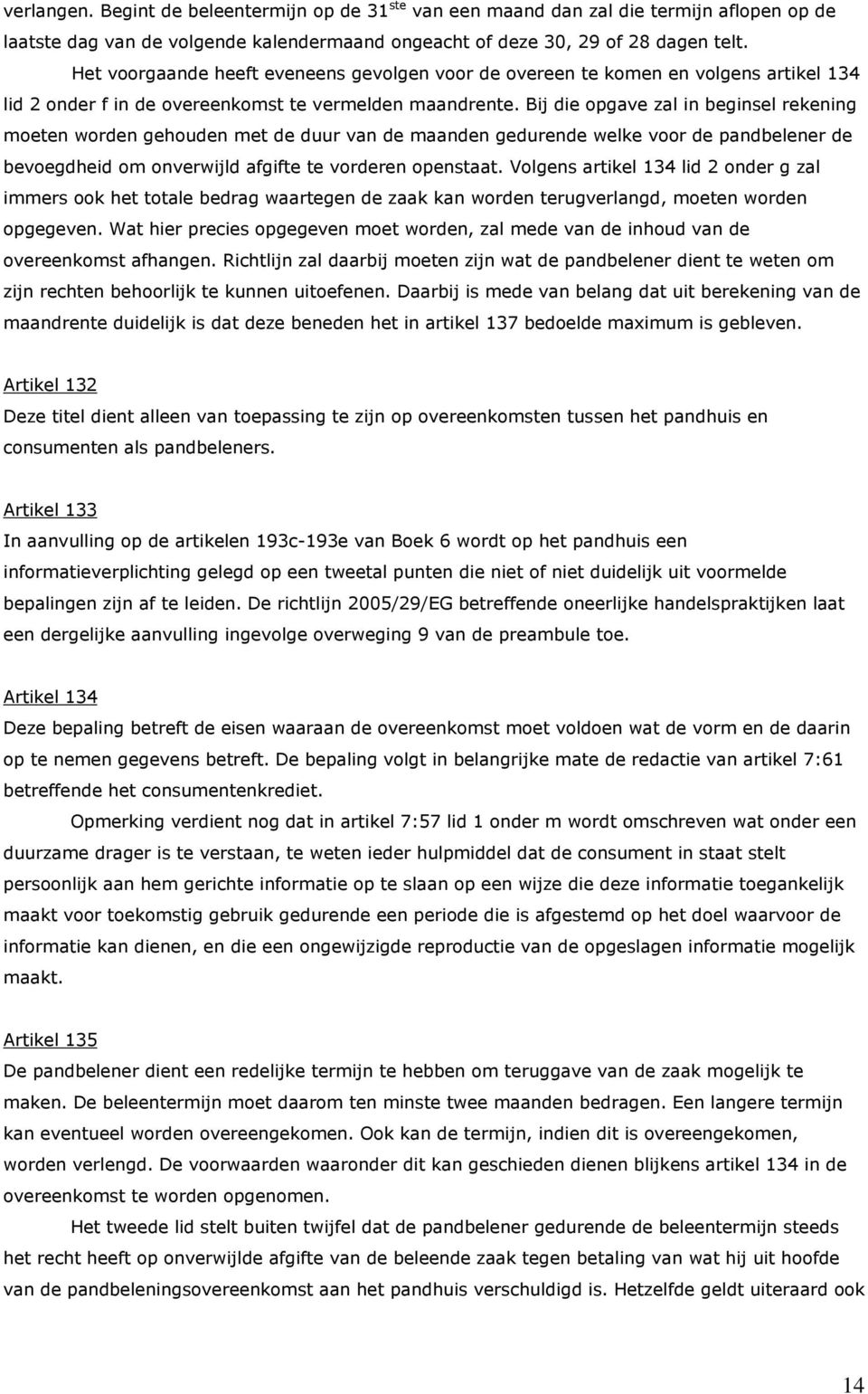 Bij die opgave zal in beginsel rekening moeten worden gehouden met de duur van de maanden gedurende welke voor de pandbelener de bevoegdheid om onverwijld afgifte te vorderen openstaat.