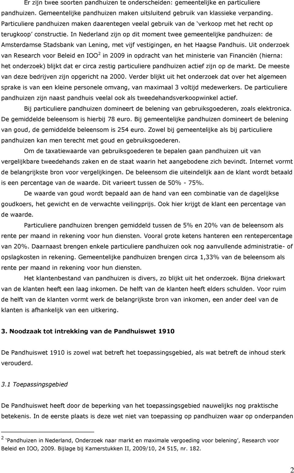 In Nederland zijn op dit moment twee gemeentelijke pandhuizen: de Amsterdamse Stadsbank van Lening, met vijf vestigingen, en het Haagse Pandhuis.