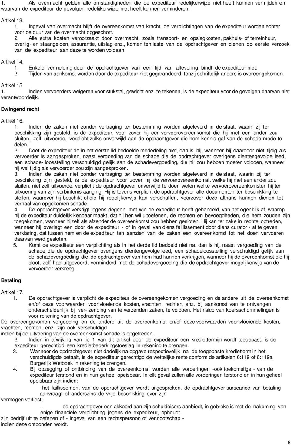 Alle extra kosten veroorzaakt door overmacht, zoals transport- en opslagkosten, pakhuis- of terreinhuur, overlig- en staangelden, assurantie, uitslag enz.