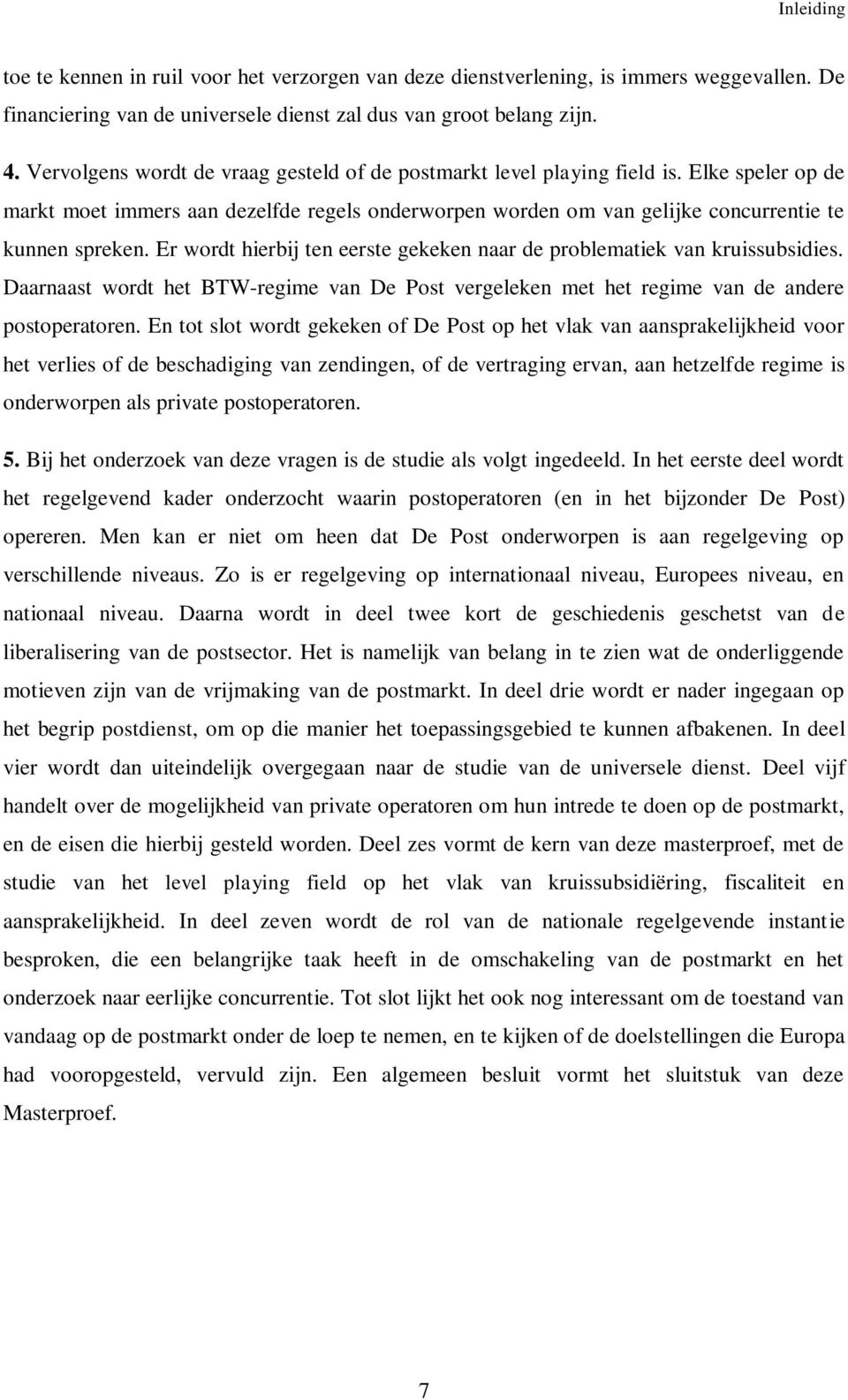 Er wordt hierbij ten eerste gekeken naar de problematiek van kruissubsidies. Daarnaast wordt het BTW-regime van De Post vergeleken met het regime van de andere postoperatoren.