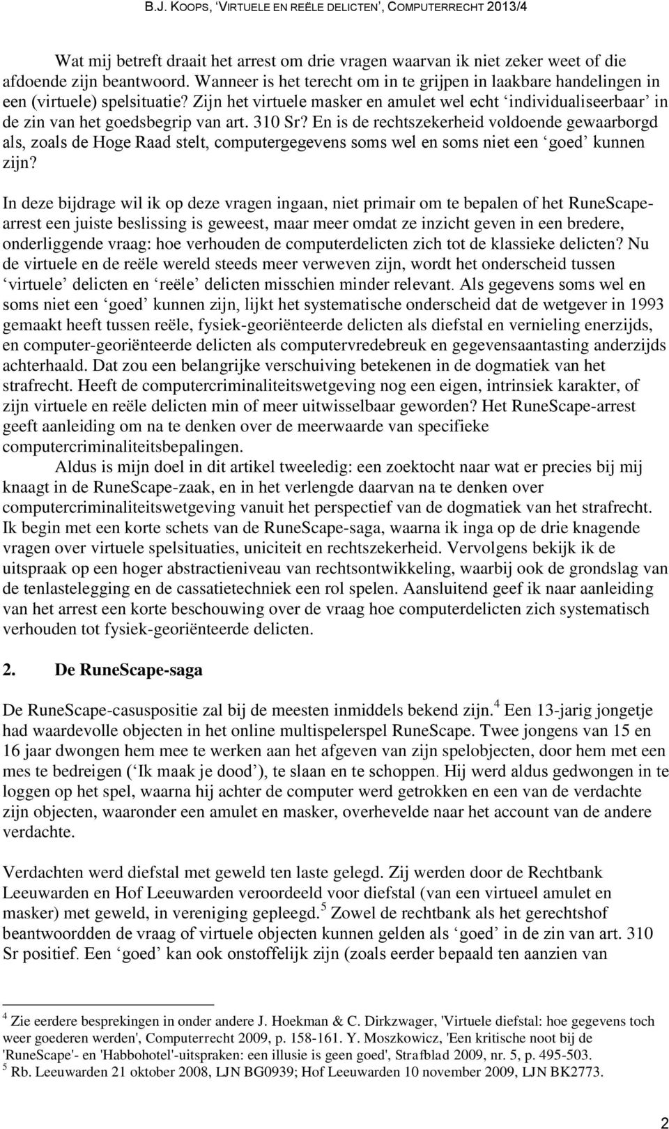 310 Sr? En is de rechtszekerheid voldoende gewaarborgd als, zoals de Hoge Raad stelt, computergegevens soms wel en soms niet een goed kunnen zijn?