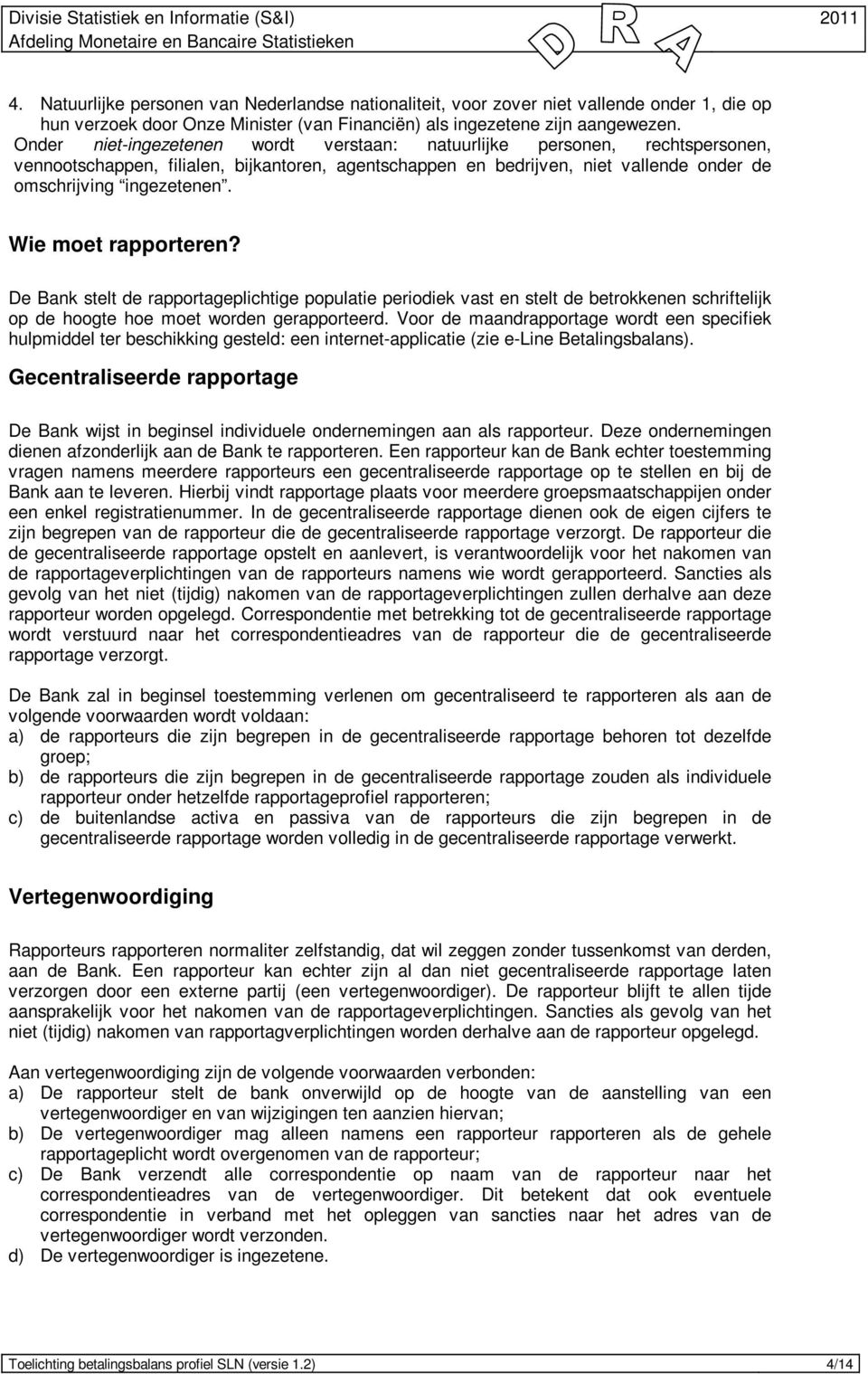 Wie moet rapporteren? De Bank stelt de rapportageplichtige populatie periodiek vast en stelt de betrokkenen schriftelijk op de hoogte hoe moet worden gerapporteerd.