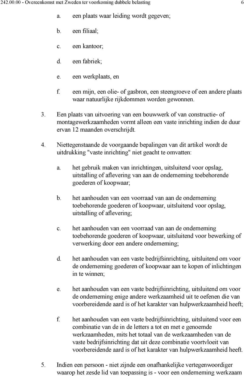 Een plaats van uitvoering van een bouwwerk of van constructie- of montagewerkzaamheden vormt alleen een vaste inrichting indien de duur ervan 12 maanden overschrijdt. 4.