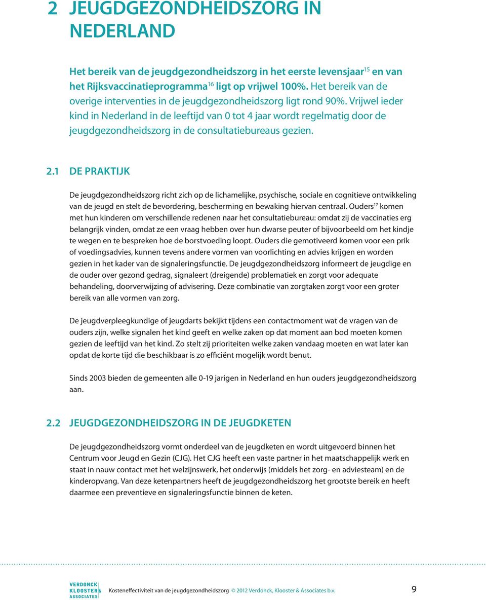 Vrijwel ieder kind in Nederland in de leeftijd van 0 tot 4 jaar wordt regelmatig door de jeugdgezondheidszorg in de consultatiebureaus gezien. 2.