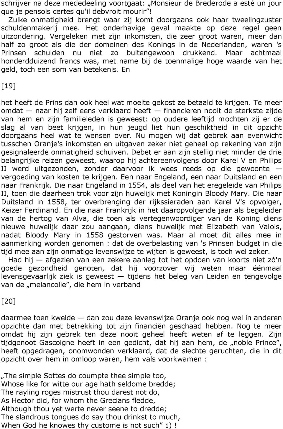 Vergeleken met zijn inkomsten, die zeer groot waren, meer dan half zo groot als die der domeinen des Konings in de Nederlanden, waren 's Prinsen schulden nu niet zo buitengewoon drukkend.