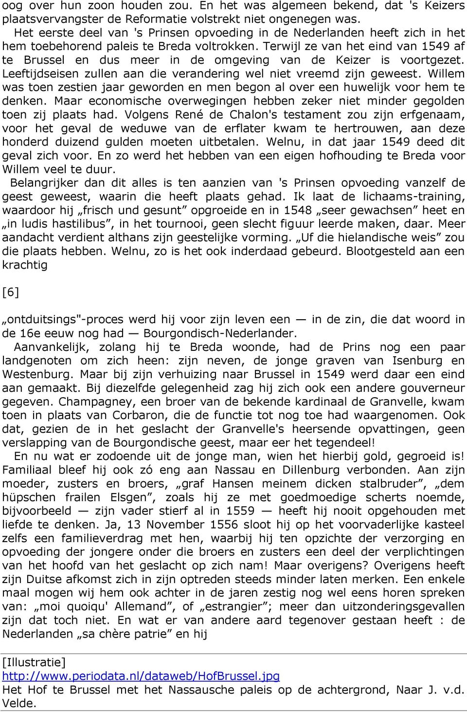 Terwijl ze van het eind van 1549 af te Brussel en dus meer in de omgeving van de Keizer is voortgezet. Leeftijdseisen zullen aan die verandering wel niet vreemd zijn geweest.