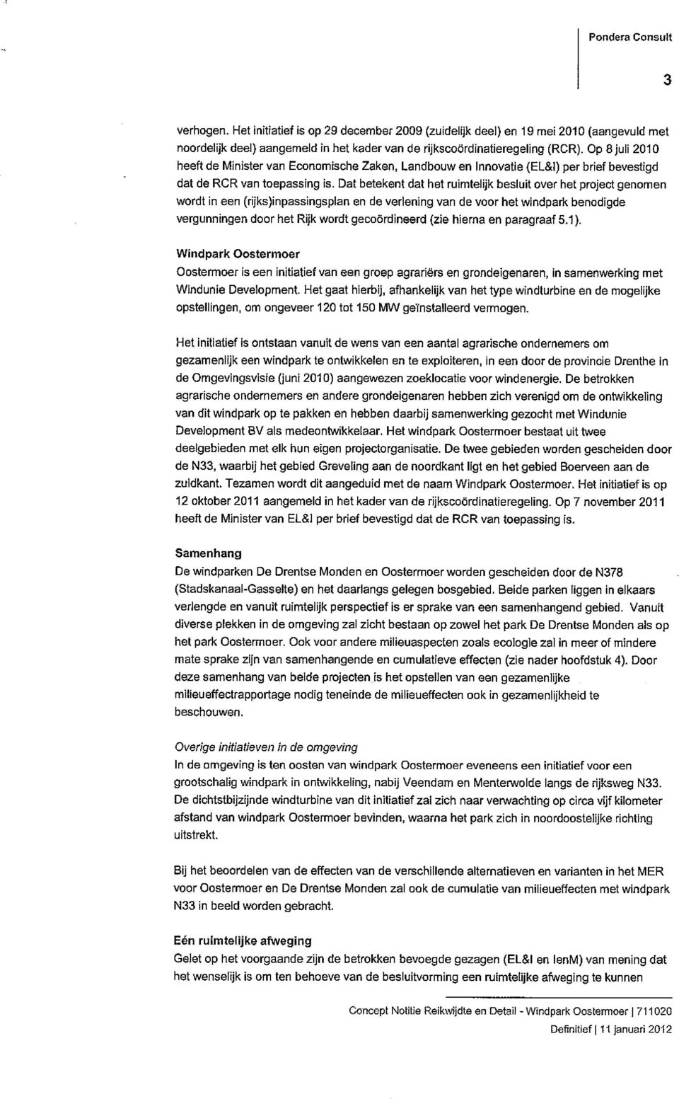 Dat betekent dat het ruimtelijk besluit over het project genomen wordt in een (rijks)inpassingsplan en de verlening van de voor het windpark benodigde vergunningen door het Rijk wordt gecoordineerd