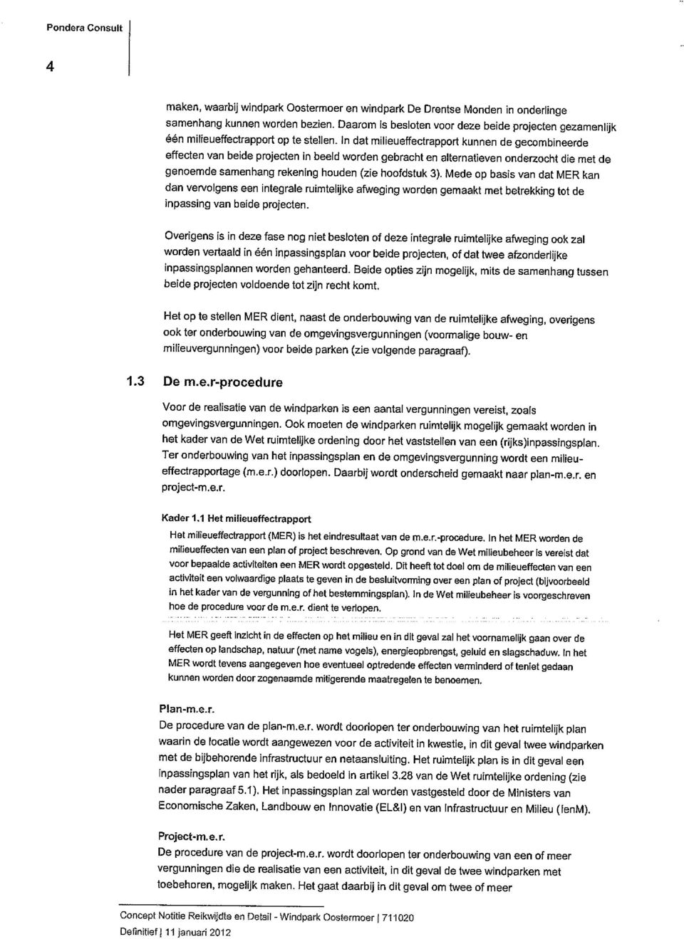 In dat milieueffectrapport kunnen de gecombineerde effecten van beide projecten in beeld warden gebracht en alternatieven onderzocht die met de genoemde samenhang rekening houden (zie hoofdstuk 3).