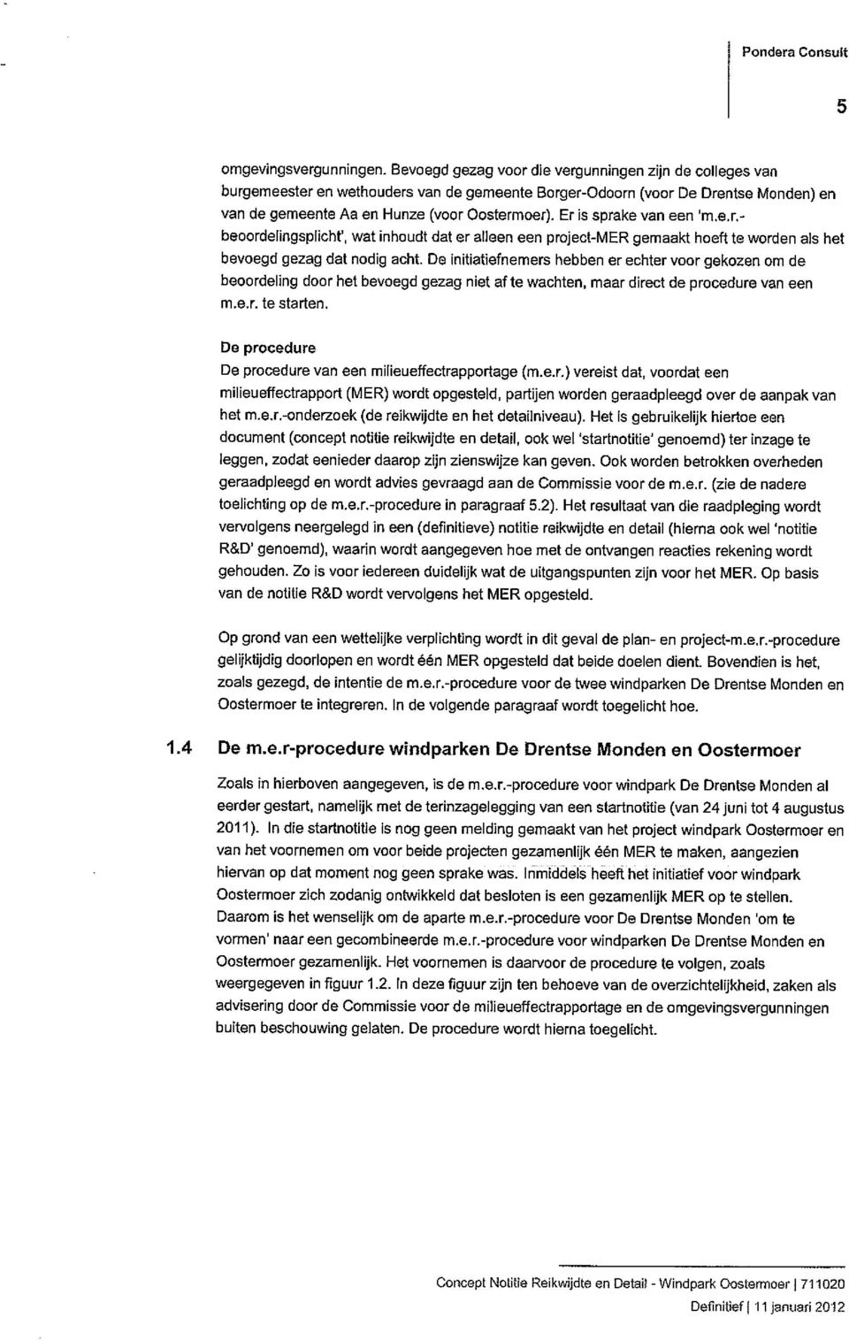 Er is sprake van een m.e.r.- beoordelingsplichr, wat inhoudt dat er alleen een project-mer gemaakt hoeft te worden als het bevoegd gezag dat nodig acht.