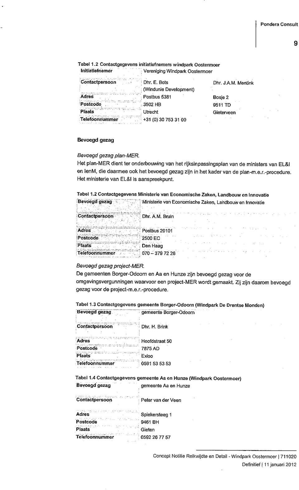 Het plan-mer dient ter onderbouwing van het rijksinpassingsplan van de ministers van EL&I en lenm, die daarmee ook het bevoegd gezag zijn in het kader van de pian-m.e.r.-procedure.