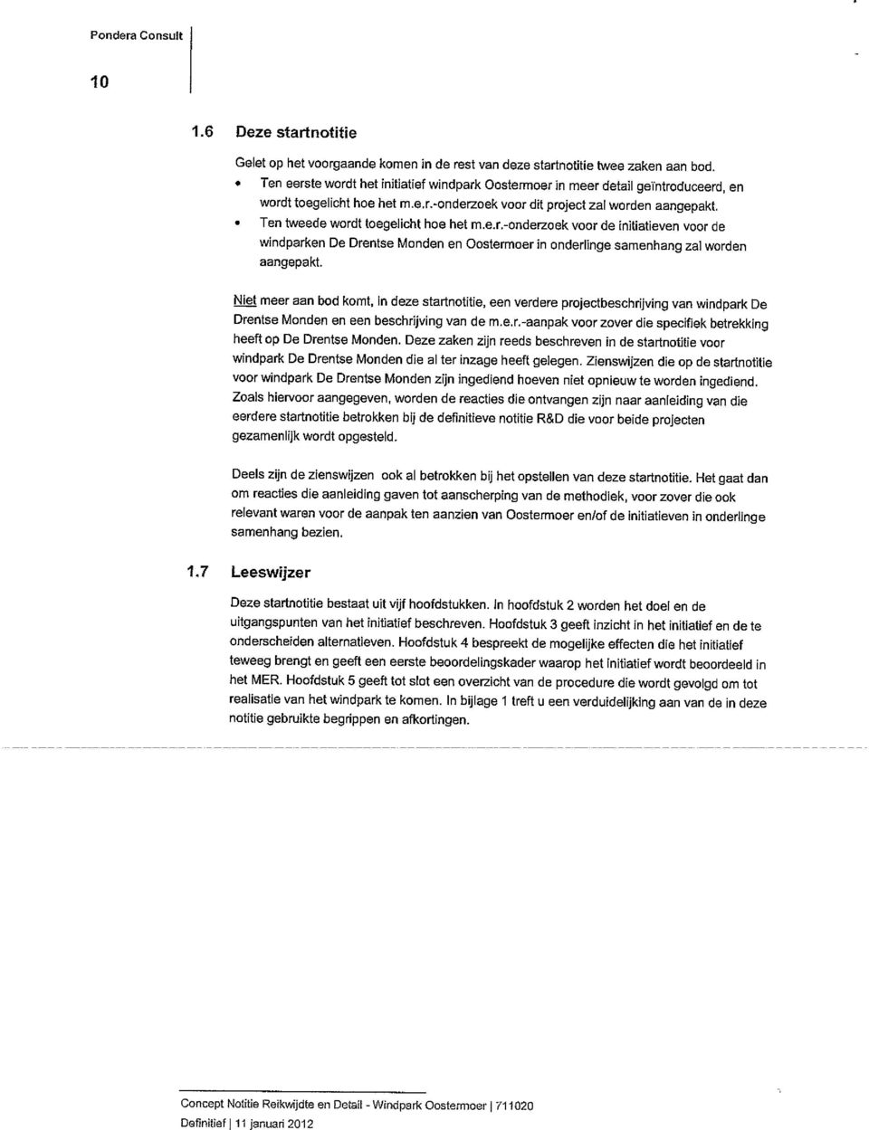 Ten tweede wordt toegelicht hoe het m.e.r.-onderzoek voor de initiatieven voor de windparken De Drentse Monden en Oostermoer in onderlinge samenhang zal worden aangepakt.