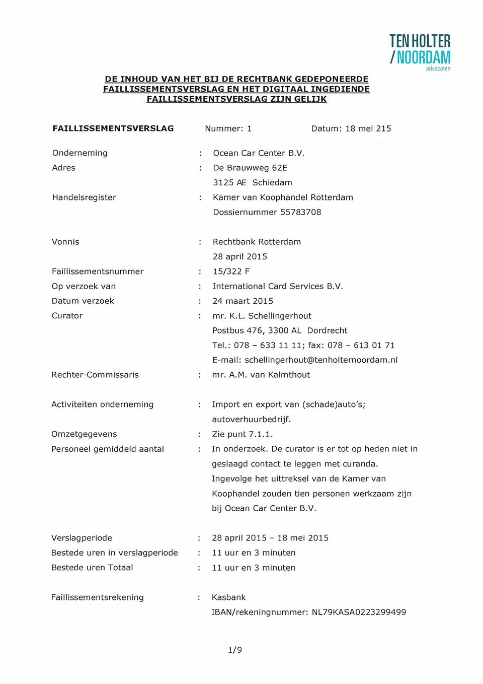 De Brauwweg 62E 3125 AE Schiedam Handelsregister Kamer van Koophandel Rotterdam Dossiernummer 55783708 Vonnis Rechtbank Rotterdam 28 april 2015 Faillissementsnummer Op verzoek van Datum verzoek