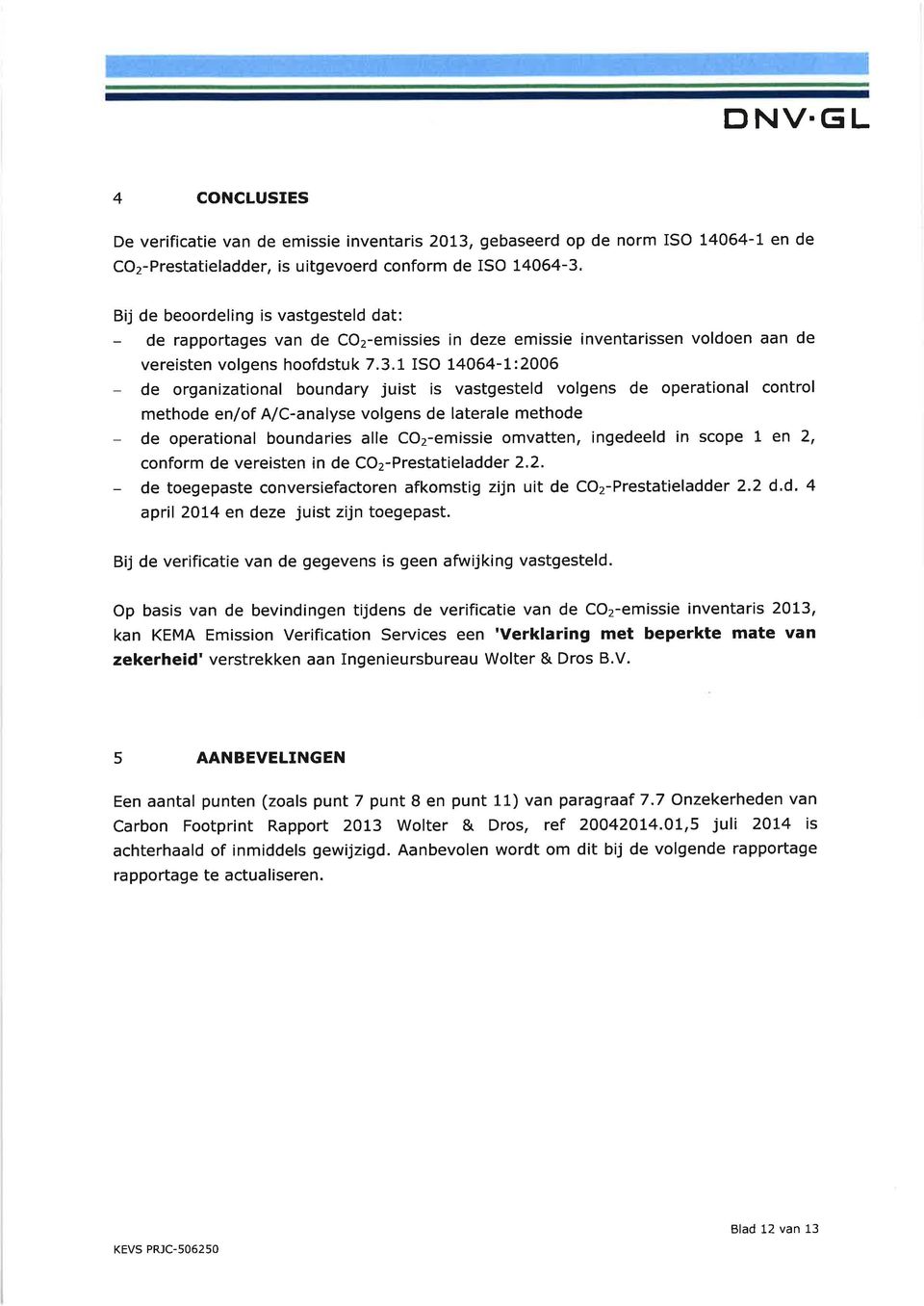 1 ISO L4O64-L:2006 - de organizational boundary juist is vastgesteld volgens de operational control methode en/of A/C-analyse volgens de laterale methode - de operational boundaries alle COz-emissie