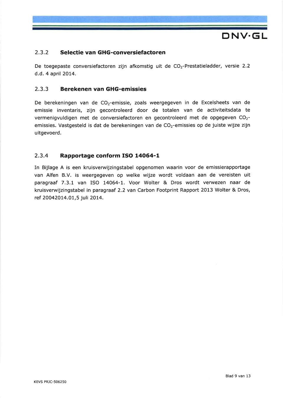 de opgegeven CO2- emissies. Vastgesteld is dat de berekeningen van de COz-emissies op de juiste wijze zijn uitgevoerd, 2.3.