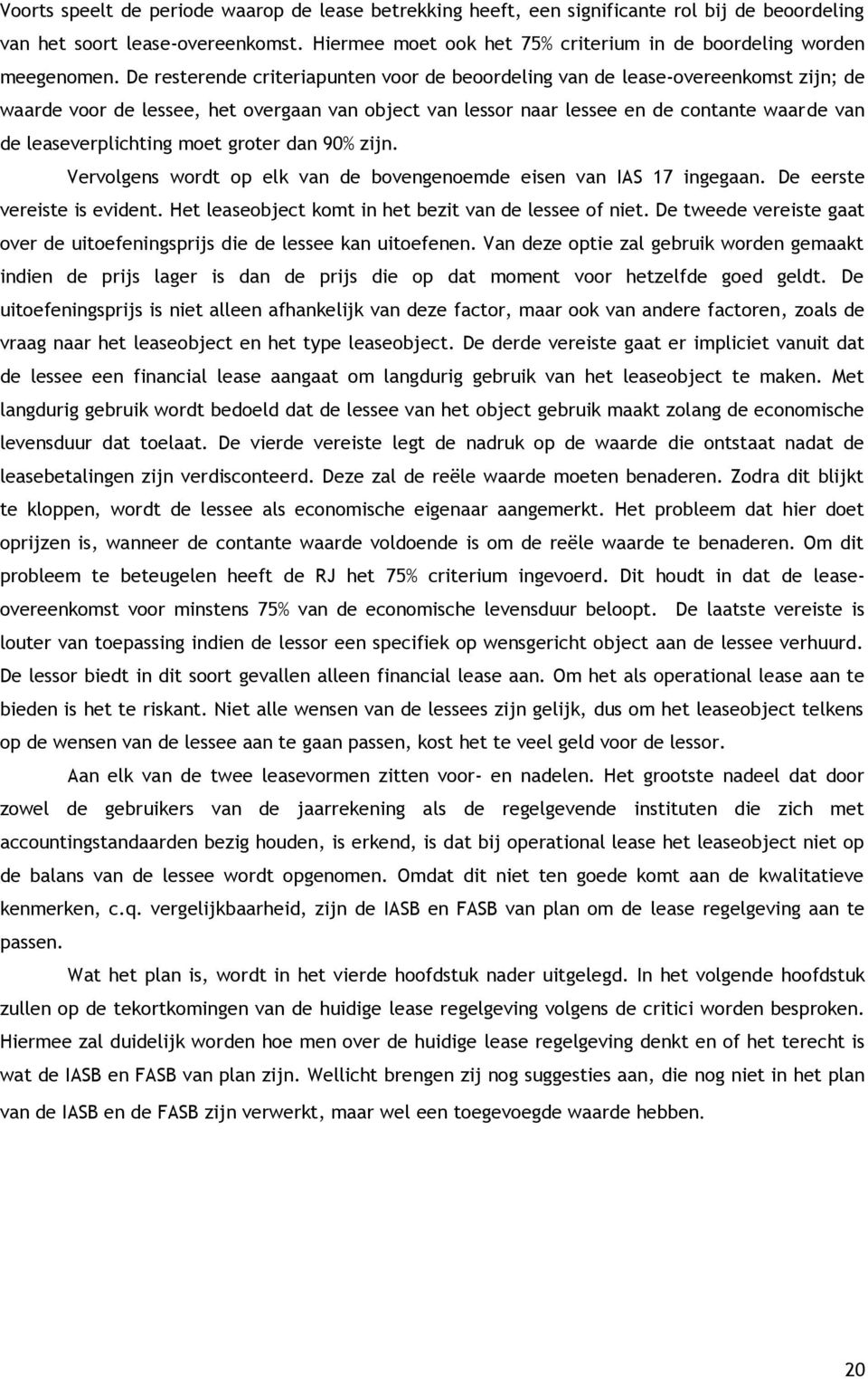 De resterende criteriapunten voor de beoordeling van de lease-overeenkomst zijn; de waarde voor de lessee, het overgaan van object van lessor naar lessee en de contante waarde van de