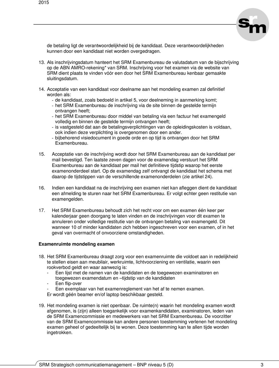 Inschrijving voor het examen via de website van SRM dient plaats te vinden vóór een door het SRM Examenbureau kenbaar gemaakte sluitingsdatum. 14.