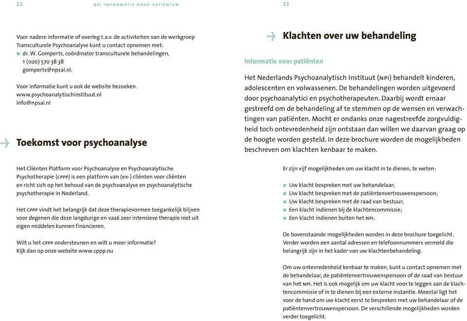 nl Toekomst voor psychoanalyse Klachten over uw behandeling Informatie voor patiënten Het Nederlands Psychoanalytisch Instituut (npi) behandelt kinderen, adolescenten en volwassenen.