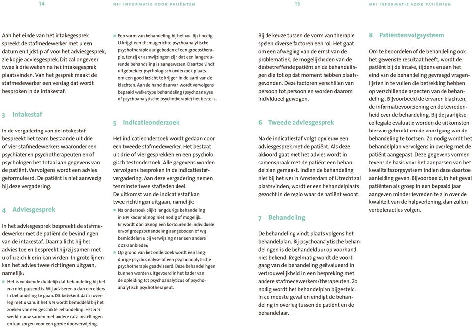 3 Intakestaf In de vergadering van de intakestaf bespreekt het team bestaande uit drie of vier stafmedewerkers waaronder een psychiater en psychotherapeuten en of psychologen het totaal aan gegevens