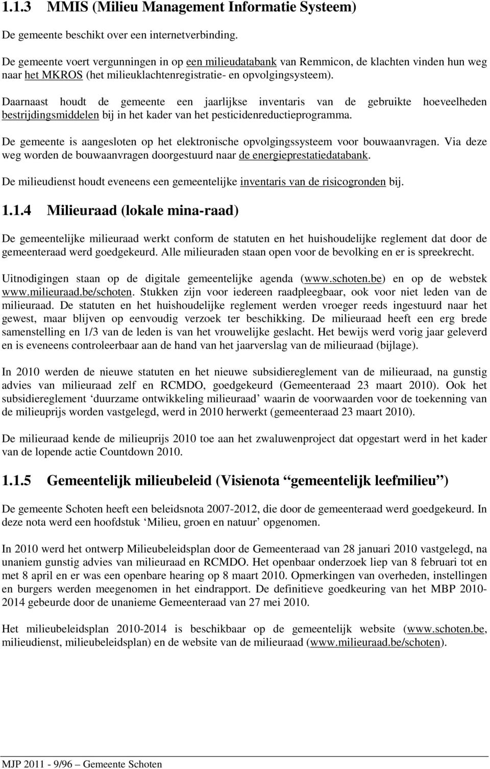 Daarnaast houdt de gemeente een jaarlijkse inventaris van de gebruikte hoeveelheden bestrijdingsmiddelen bij in het kader van het pesticidenreductieprogramma.