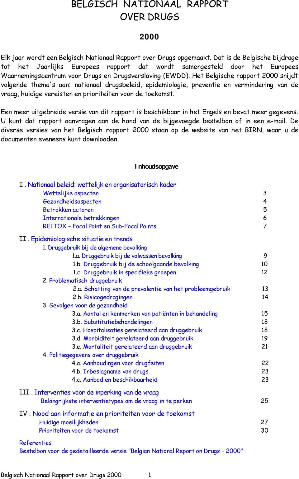 Het Belgische rapport 2000 snijdt volgende thema's aan: nationaal drugsbeleid, epidemiologie, preventie en vermindering van de vraag, huidige vereisten en prioriteiten voor de toekomst.