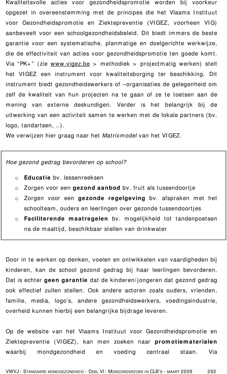 Dit biedt immers de beste garantie voor een systematische, planmatige en doelgerichte werkwijze, die de effectiviteit van acties voor gezondheidspromotie ten goede komt. Via PK+ (zie www.vigez.