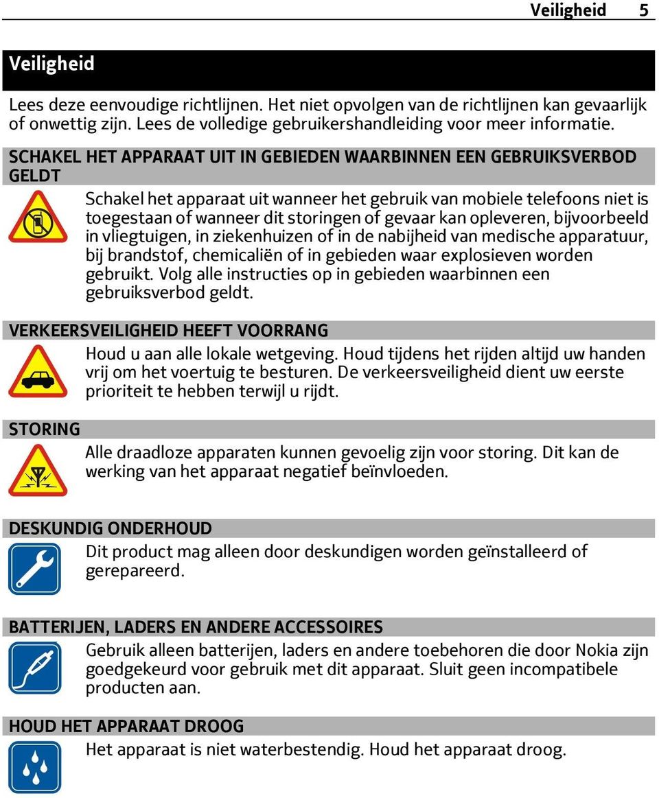 opleveren, bijvoorbeeld in vliegtuigen, in ziekenhuizen of in de nabijheid van medische apparatuur, bij brandstof, chemicaliën of in gebieden waar explosieven worden gebruikt.