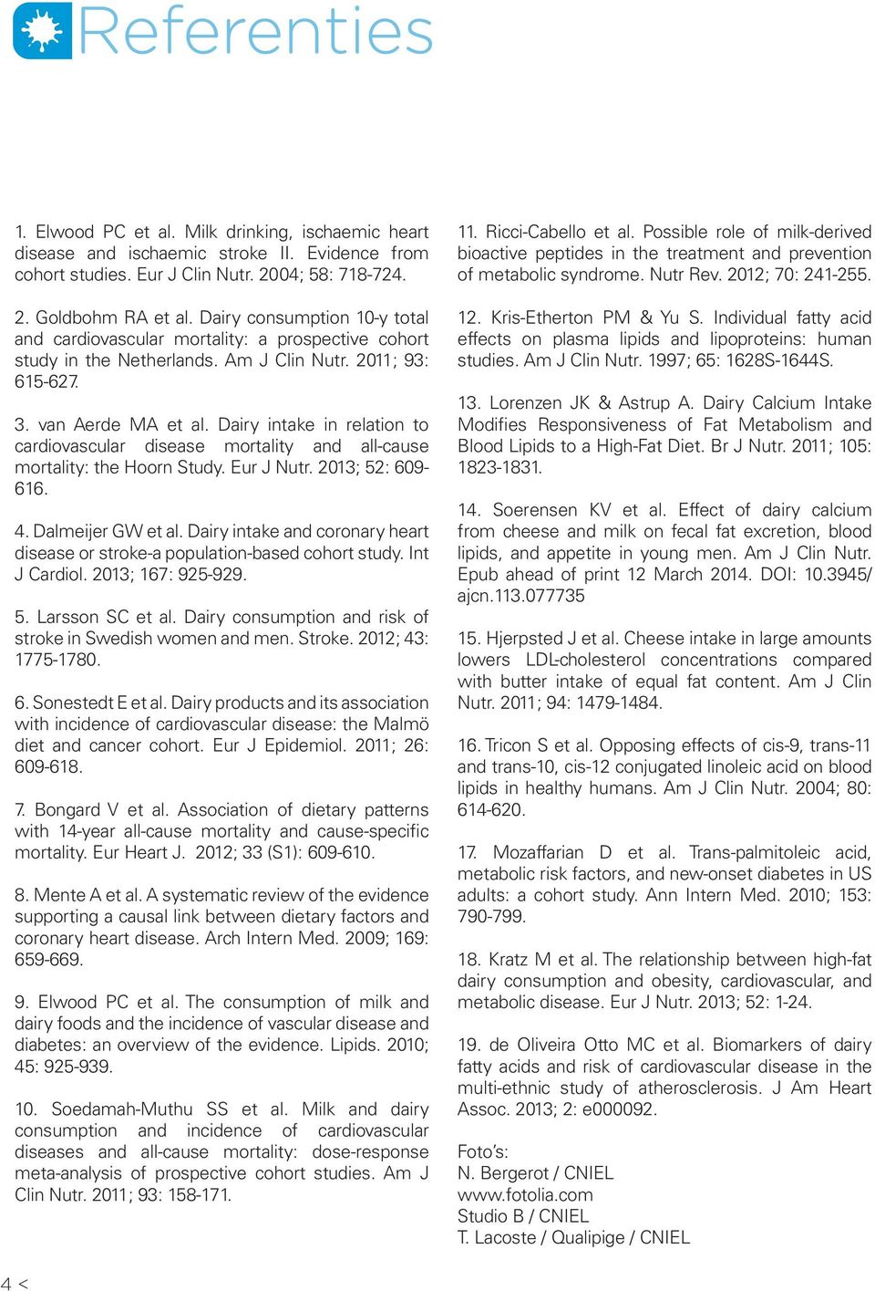 Dairy intake in relation to cardiovascular disease mortality and all-cause mortality: the Hoorn Study. Eur J Nutr. 2013; 52: 609-616. 4. Dalmeijer GW et al.