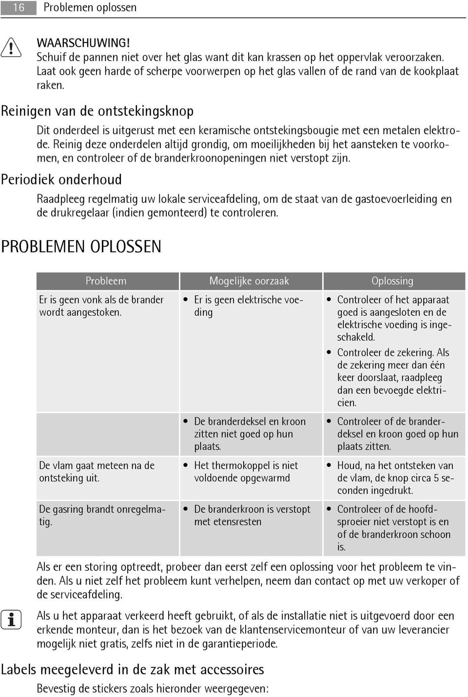 Reinigen van de ontstekingsknop Dit onderdeel is uitgerust met een keramische ontstekingsbougie met een metalen elektrode.