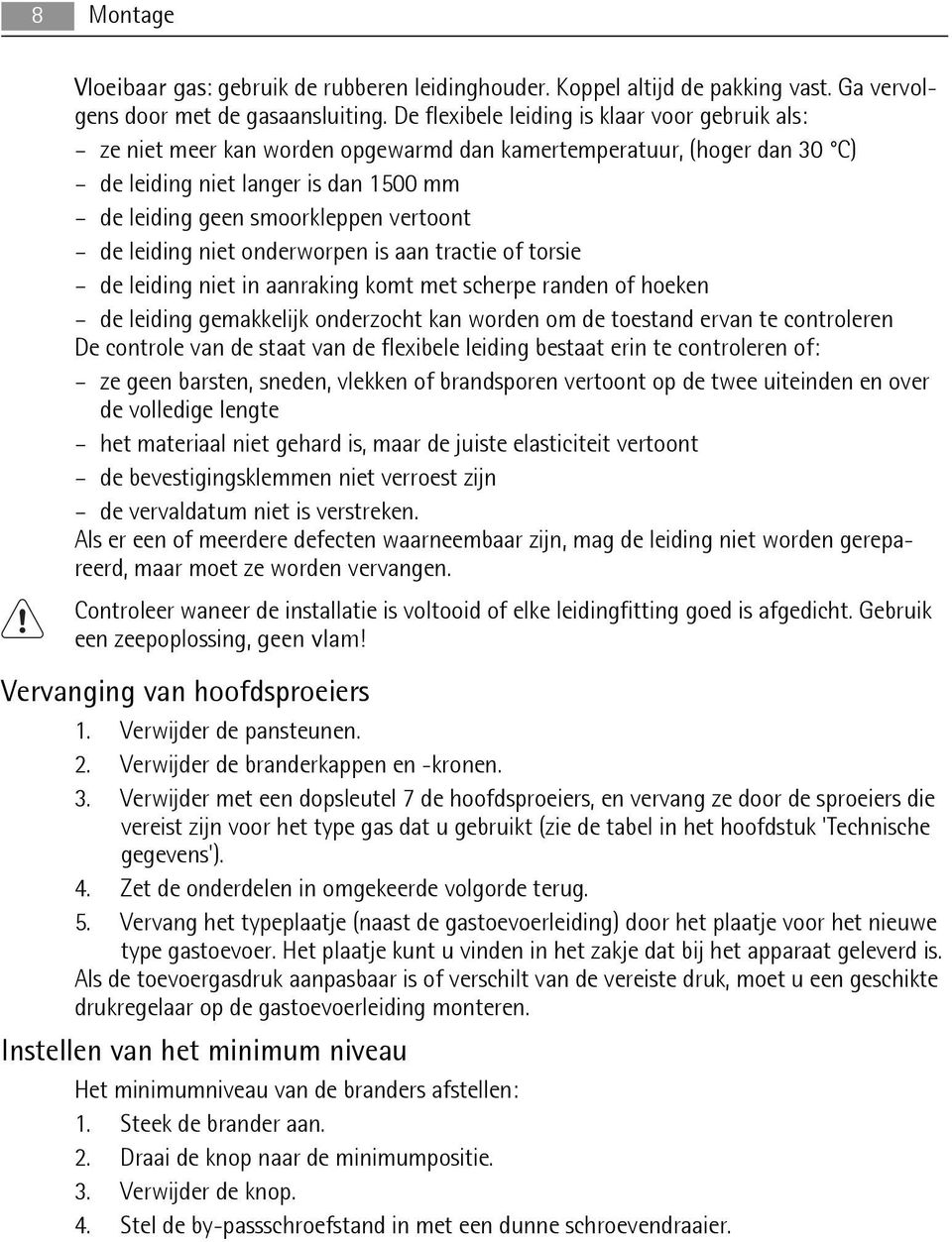 leiding niet onderworpen is aan tractie of torsie de leiding niet in aanraking komt met scherpe randen of hoeken de leiding gemakkelijk onderzocht kan worden om de toestand ervan te controleren De