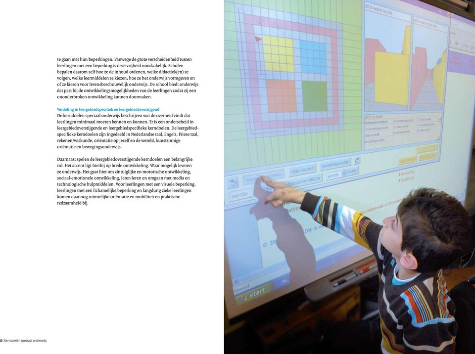 De school biedt onderwijs dat past bij de ontwikkelingsmogelijkheden van de leerlingen zodat zij een ononderbroken ontwikkeling kunnen doormaken.