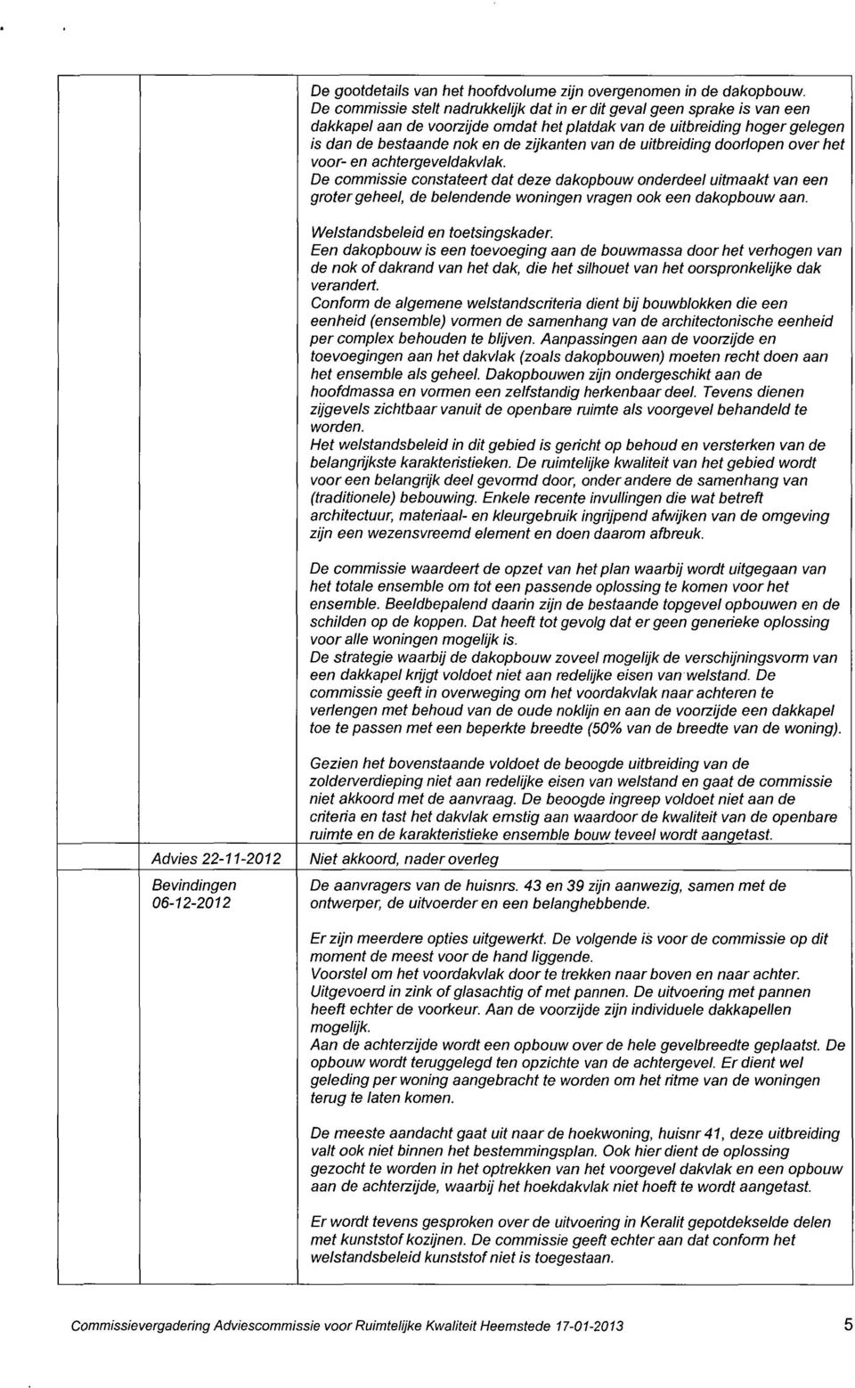 uitbreiding doodopen over het voor- en achtergeveldakvlak. De commissie constateert dat deze dakopbouw onderdeel uitmaakt van een groter geheel, de belendende woningen vragen ook een dakopbouw aan.