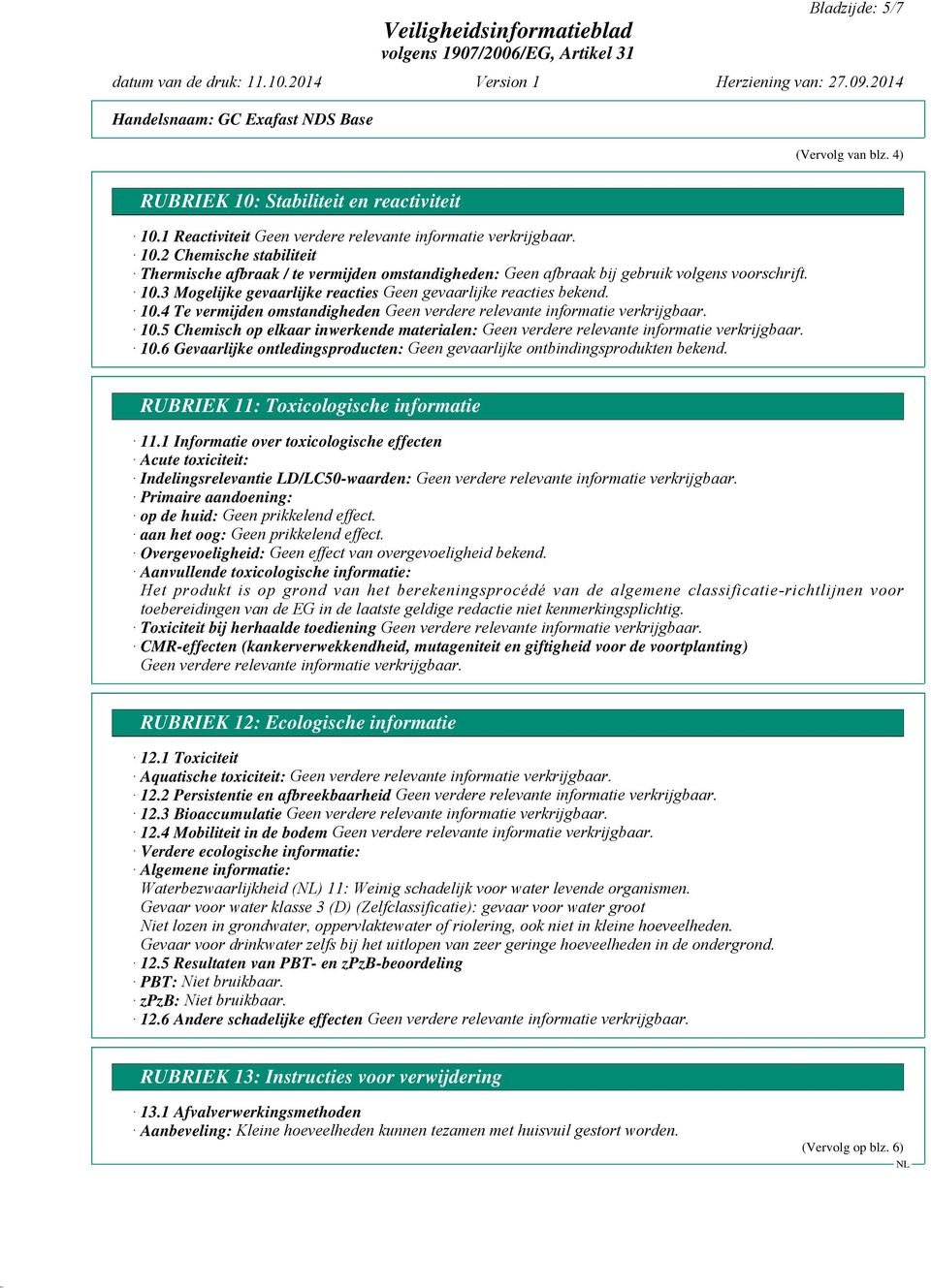 5 Chemisch op elkaar inwerkende materialen: 10.6 Gevaarlijke ontledingsproducten: Geen gevaarlijke ontbindingsprodukten bekend. RUBRIEK 11: Toxicologische informatie 11.