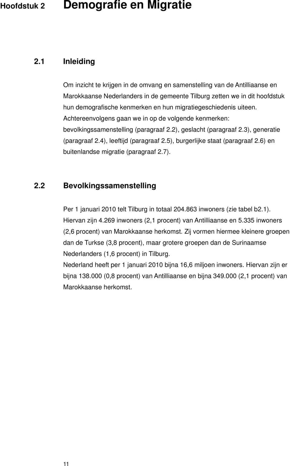 migratiegeschiedenis uiteen. Achtereenvolgens gaan we in op de volgende kenmerken: bevolkingssamenstelling (paragraaf 2.2), geslacht (paragraaf 2.3), generatie (paragraaf 2.4), leeftijd (paragraaf 2.