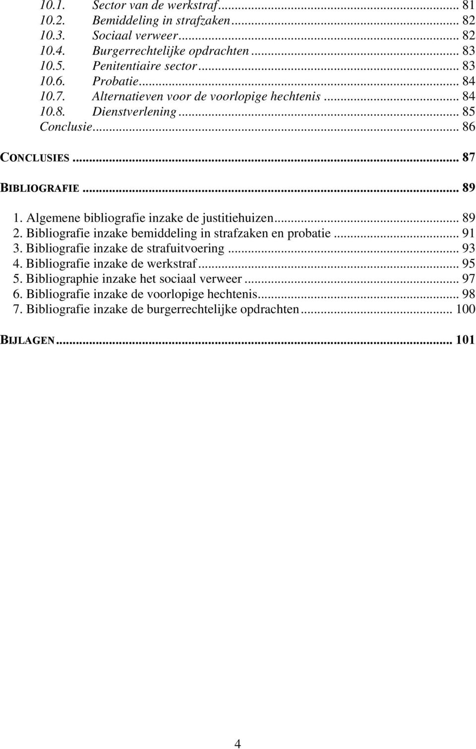 Algemene bibliografie inzake de justitiehuizen... 89 2. Bibliografie inzake bemiddeling in strafzaken en probatie... 91 3. Bibliografie inzake de strafuitvoering... 93 4.