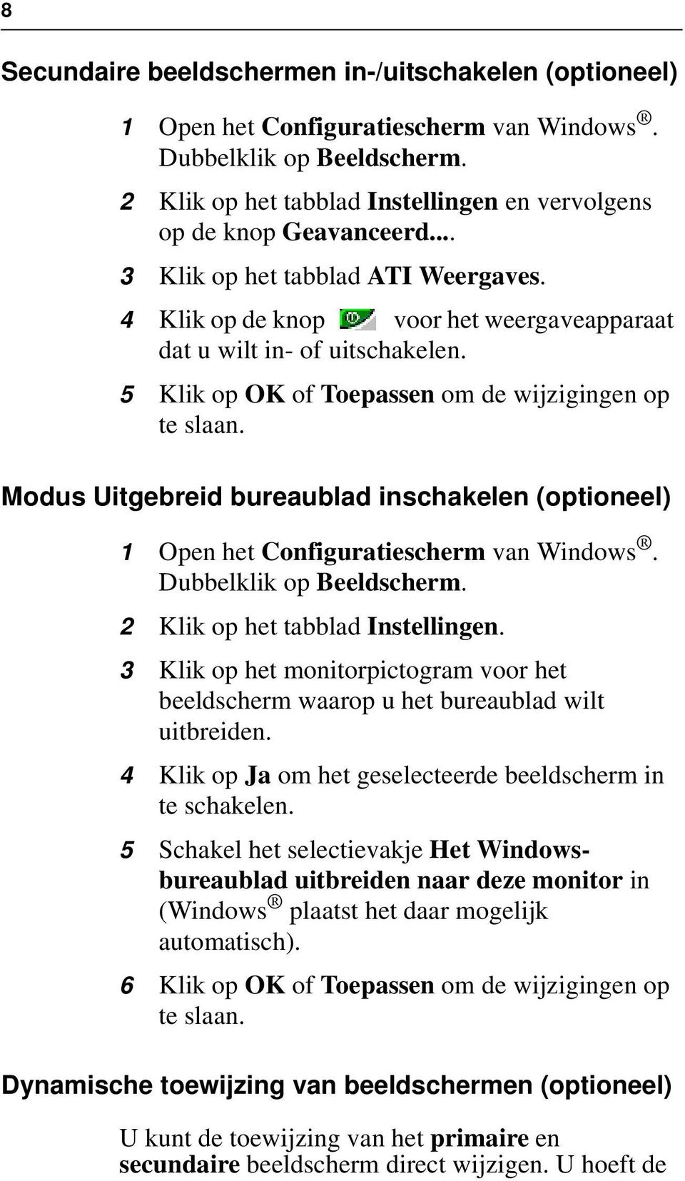 Modus Uitgebreid bureaublad inschakelen (optioneel) 1 Open het Configuratiescherm van Windows. Dubbelklik op Beeldscherm. 2 Klik op het tabblad Instellingen.