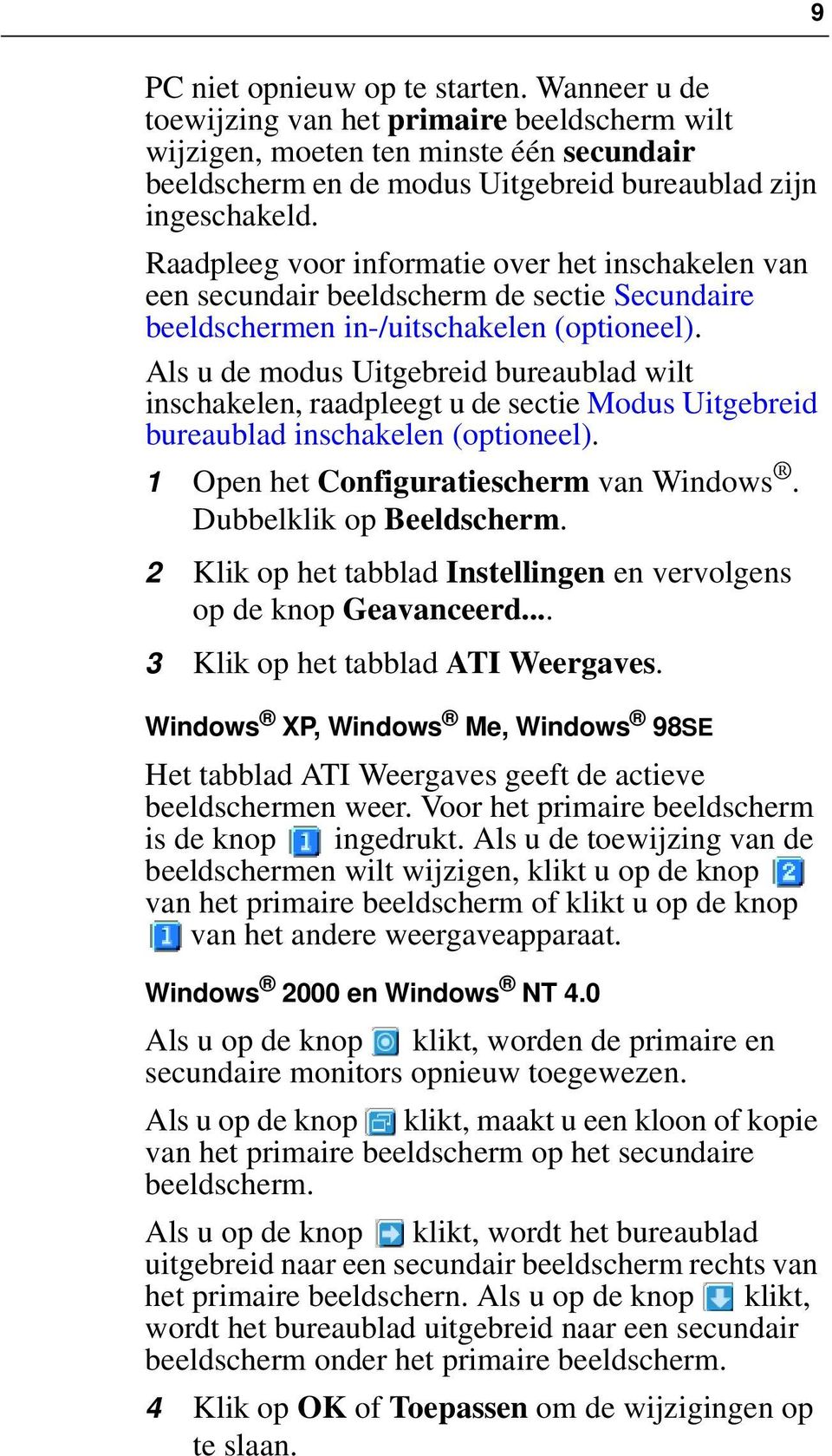 Als u de modus Uitgebreid bureaublad wilt inschakelen, raadpleegt u de sectie Modus Uitgebreid bureaublad inschakelen (optioneel). 1 Open het Configuratiescherm van Windows. Dubbelklik op Beeldscherm.