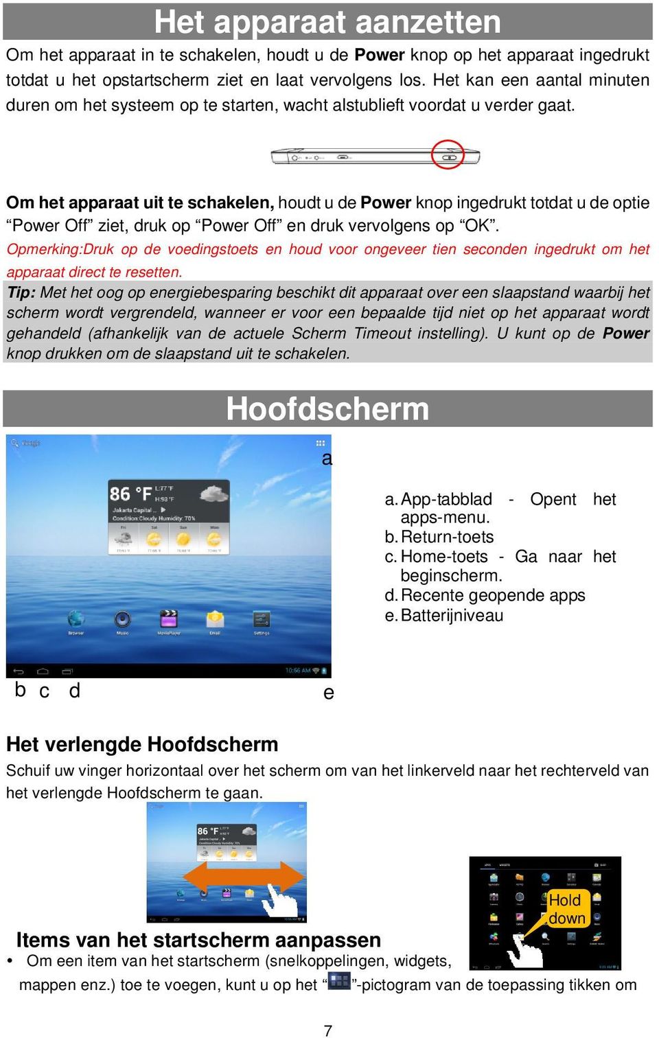 Om het apparaat uit te schakelen, houdt u de Power knop ingedrukt totdat u de optie Power Off ziet, druk op Power Off en druk vervolgens op OK.