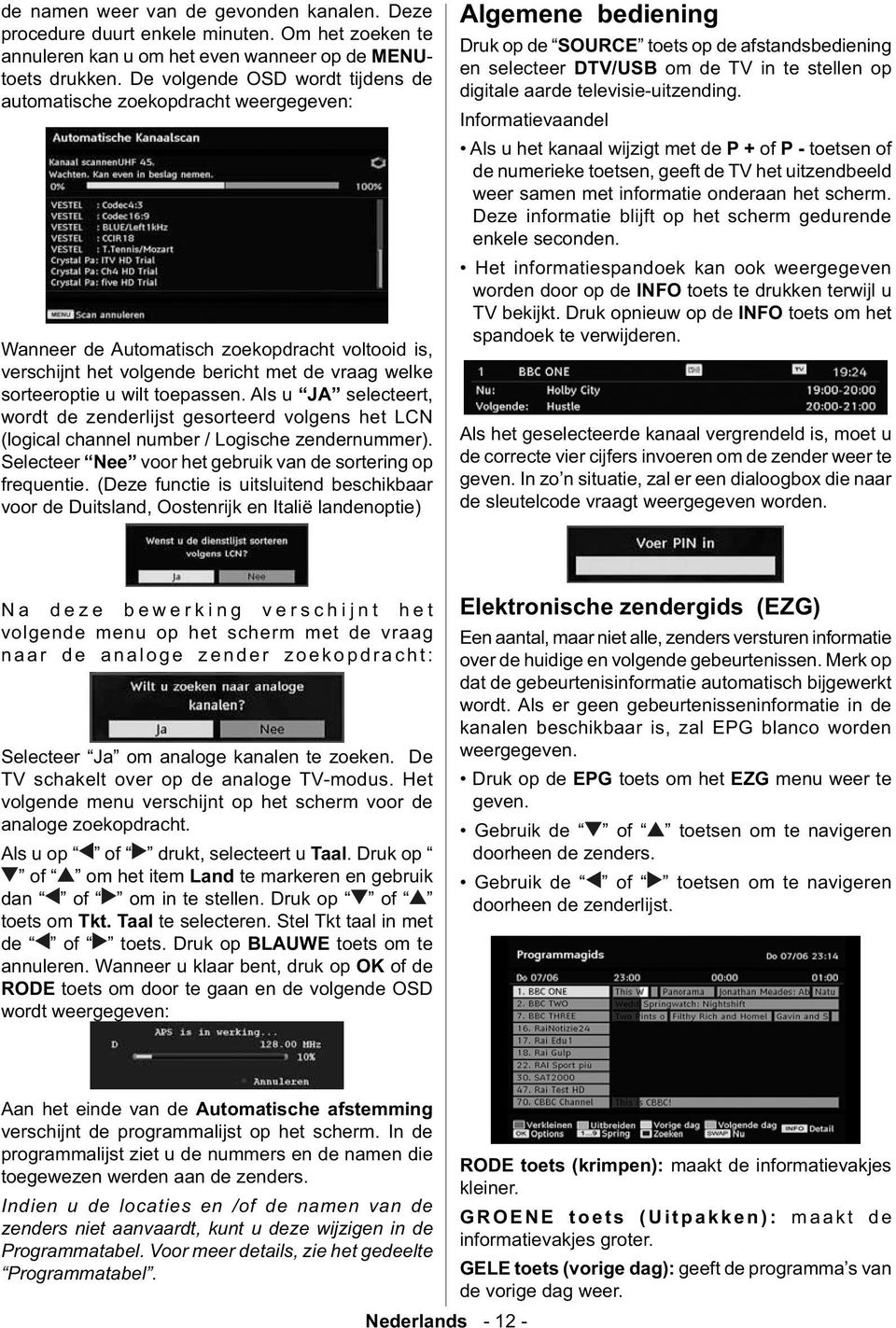 toepassen. Als u JA selecteert, wordt de zenderlijst gesorteerd volgens het LCN (logical channel number / Logische zendernummer). Selecteer Nee voor het gebruik van de sortering op frequentie.