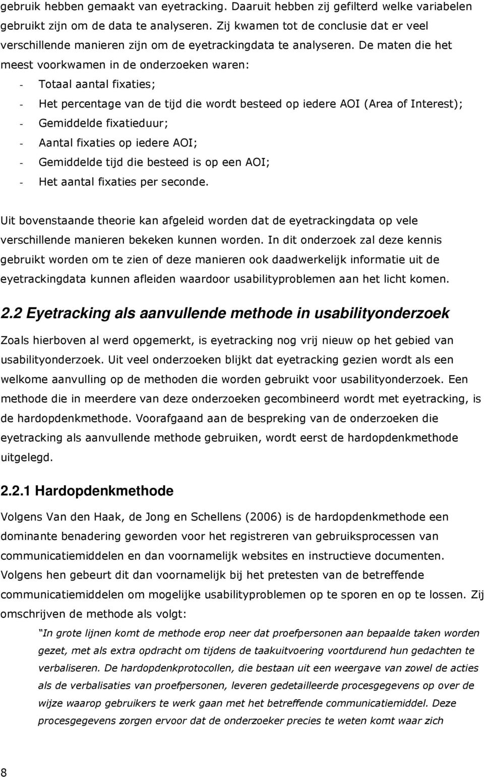 De maten die het meest voorkwamen in de onderzoeken waren: - Totaal aantal fixaties; - Het percentage van de tijd die wordt besteed op iedere AOI (Area of Interest); - Gemiddelde fixatieduur; -