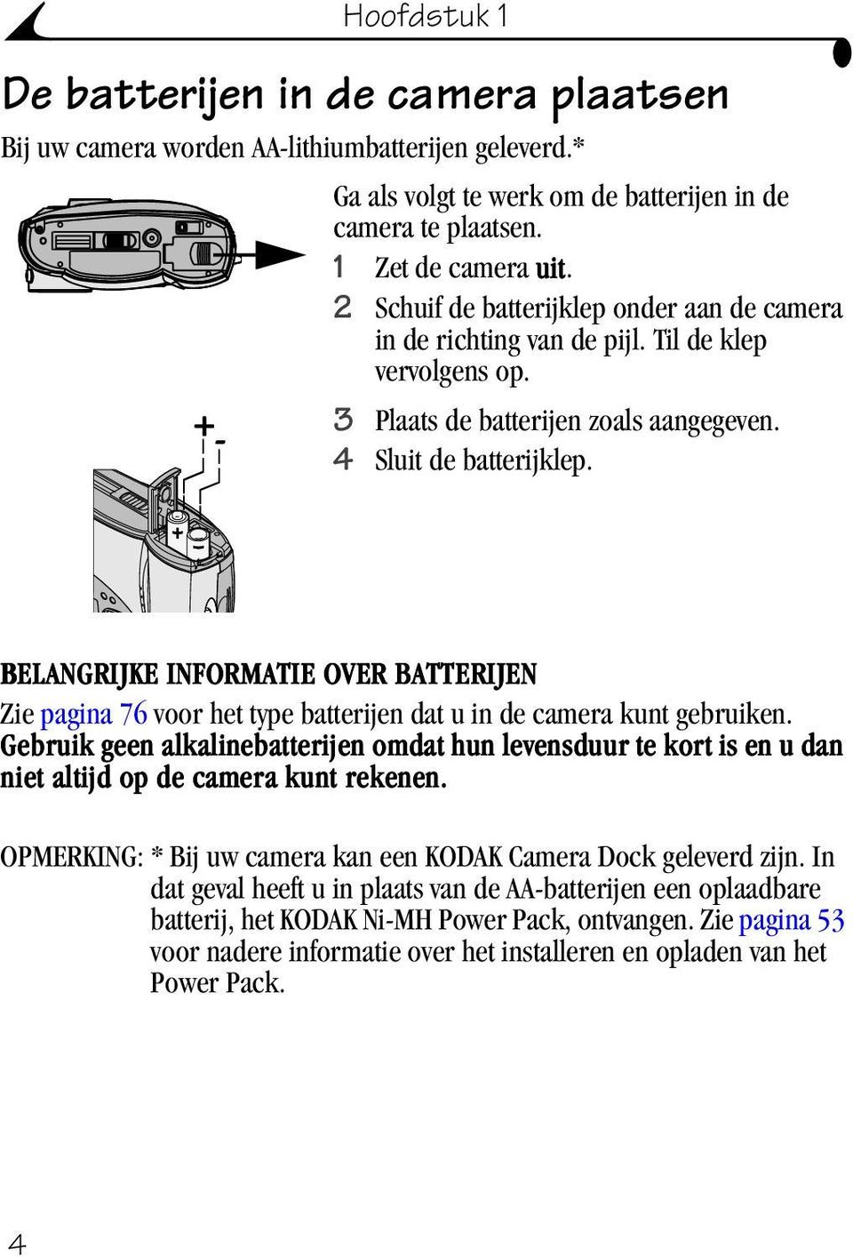 BELANGRIJKE INFORMATIE OVER BATTERIJEN Zie pagina 76 voor het type batterijen dat u in de camera kunt gebruiken.