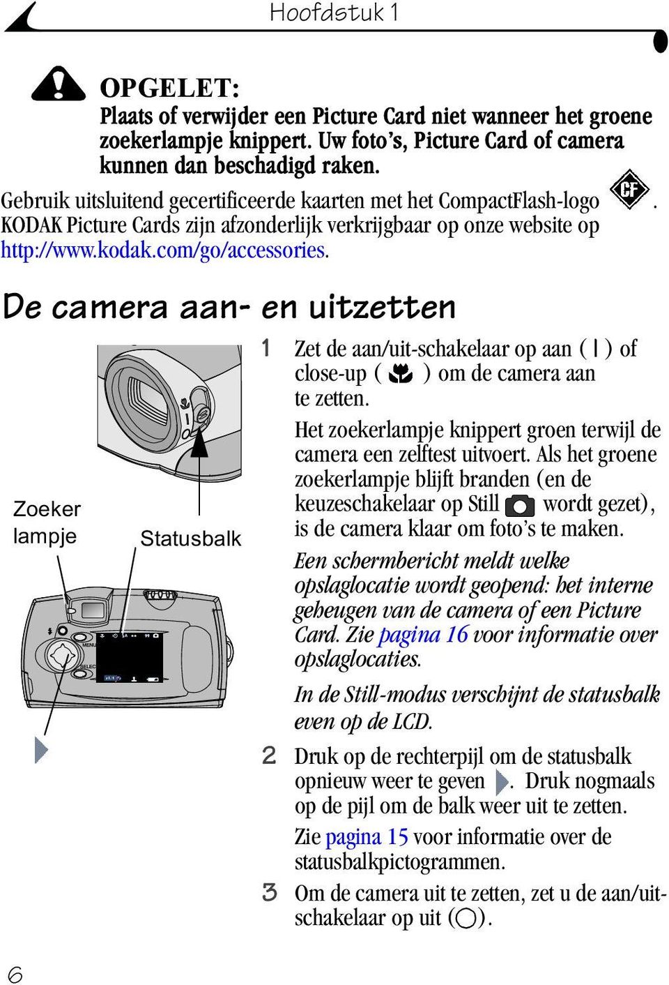 De camera aan- en uitzetten =RHNHU ODPSMH 6 1 Zet de aan/uit-schakelaar op aan ( ) of close-up ( ) om de camera aan te zetten. Het zoekerlampje knippert groen terwijl de camera een zelftest uitvoert.