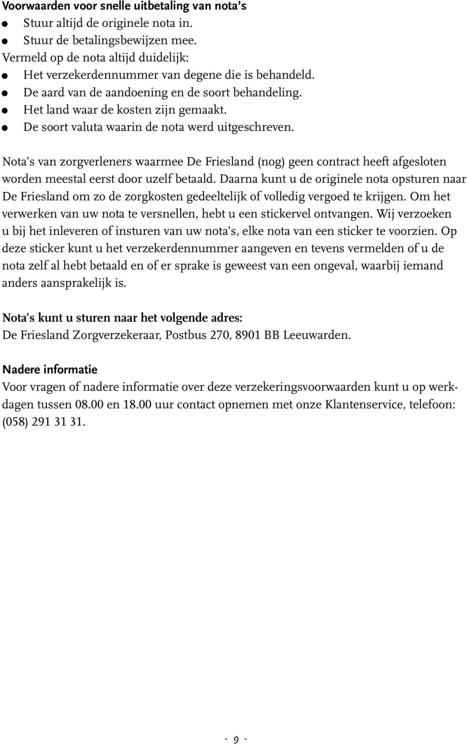 De soort valuta waarin de nota werd uitgeschreven. Nota s van zorgverleners waarmee De Friesland (nog) geen contract heeft afgesloten worden meestal eerst door uzelf betaald.