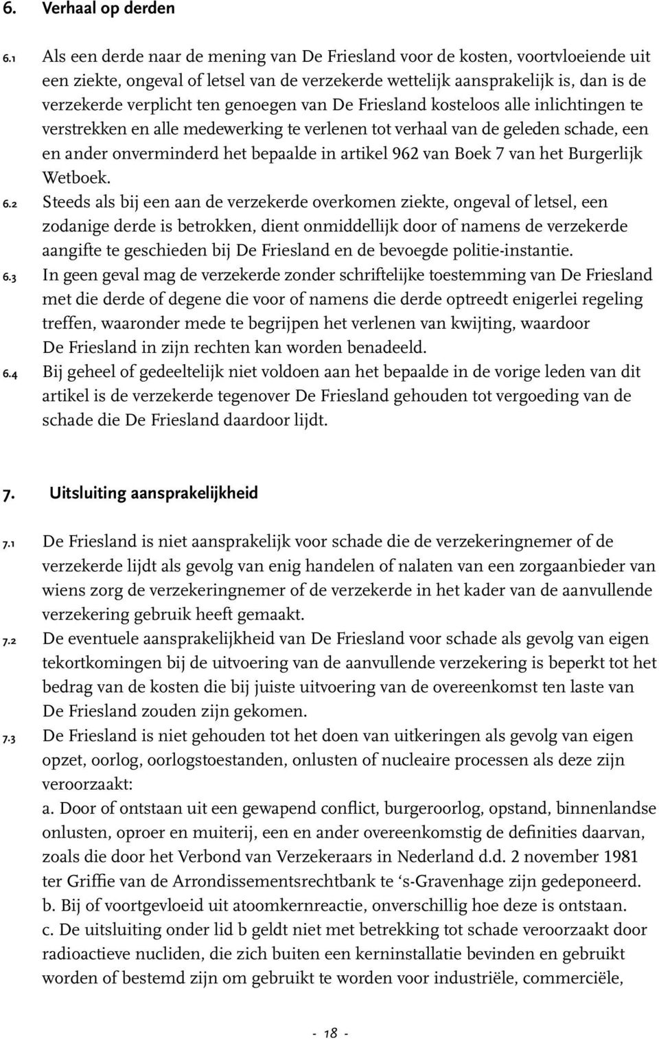 genoegen van De Friesland kosteloos alle inlichtingen te verstrekken en alle medewerking te verlenen tot verhaal van de geleden schade, een en ander onverminderd het bepaalde in artikel 962 van Boek